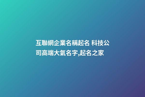 互聯網企業名稱起名 科技公司高端大氣名字,起名之家-第1張-公司起名-玄機派